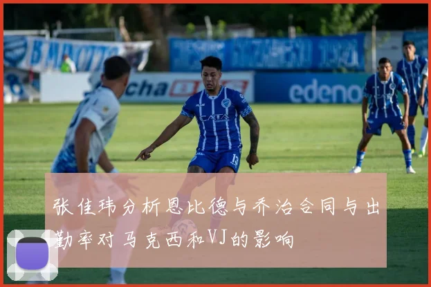 张佳玮分析恩比德与乔治合同与出勤率对马克西和VJ的影响