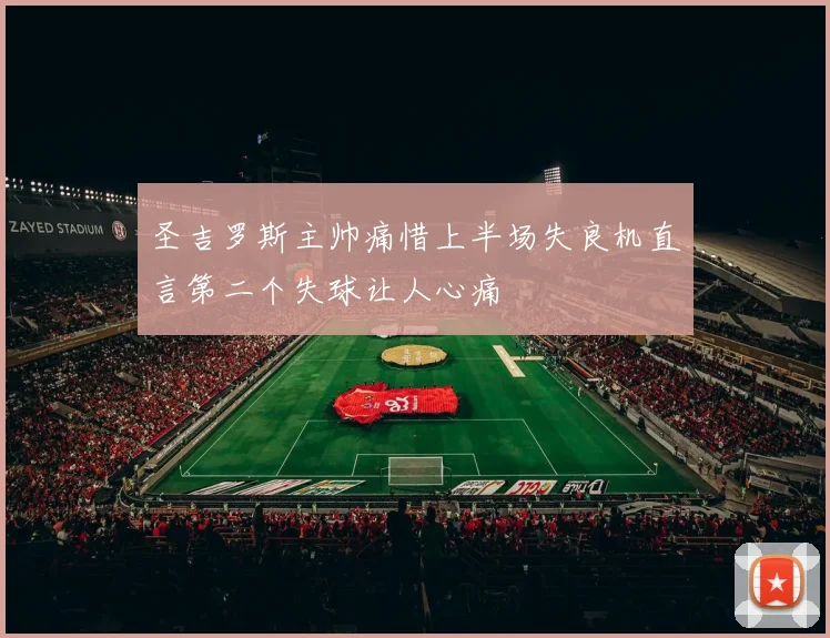 圣吉罗斯主帅痛惜上半场失良机直言第二个失球让人心痛