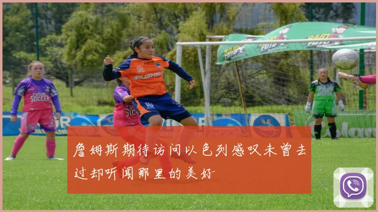 詹姆斯期待访问以色列感叹未曾去过却听闻那里的美好