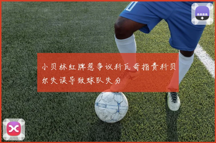 小贝林红牌惹争议科瓦奇指责科贝尔失误导致球队失分
