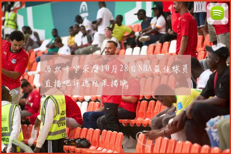 马尔卡宁荣膺10月28日NBA最佳球员直播吧评选结果揭晓